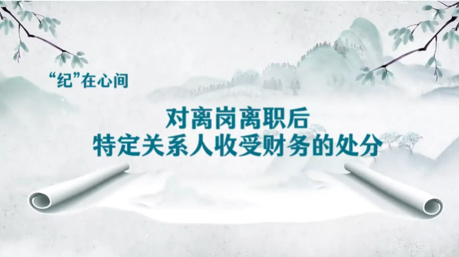 党纪学习教育 | 对离岗离职后，特定关系人收受财物的处分